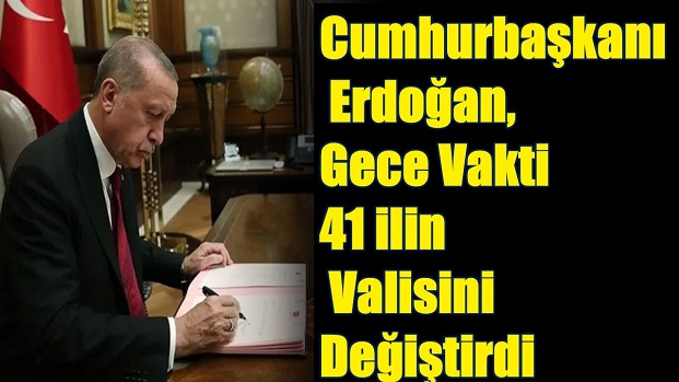 Cumhurbaşkanı Erdoğan, Gece Vakti 41 İlin Valisini Değiştirdi