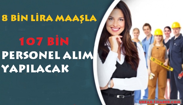 8 BİN LİRA MAAŞLA 107 BİN PERSONEL ALIM YAPILACAK