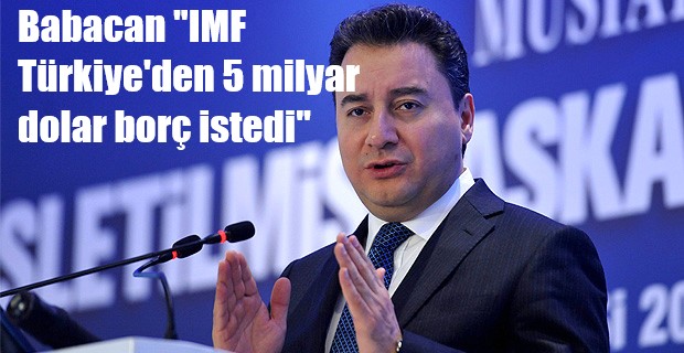 Babacan 'IMF Türkiye'den 5 milyar dolar borç istedi' 
