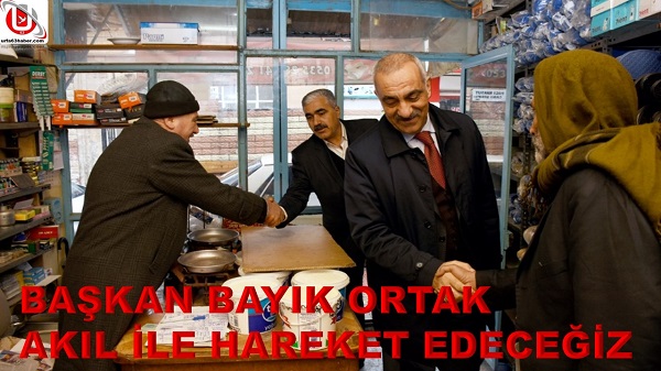 BAŞKAN BAYIK ORTAK AKIL İLE HAREKET EDECEĞİZ