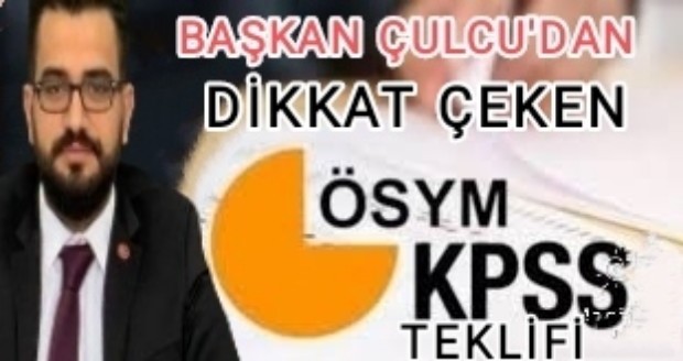 BAŞKAN ÇULCU'DAN DİKKAT ÇEKEN ÖSYM KPSS TEKLİFİ 