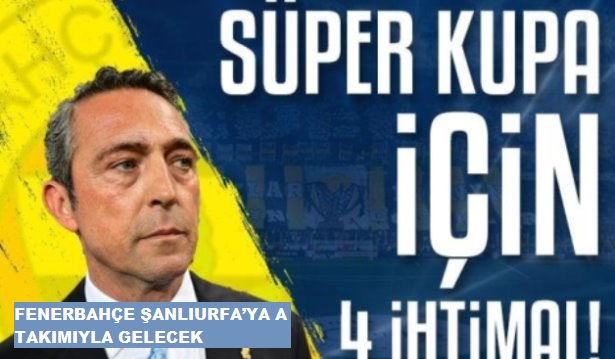 FENERBAHÇE ŞANLIURFA’YA A TAKIMIYLA GELECEK