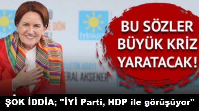 'İYİ Parti, HDP ile görüşüyor'