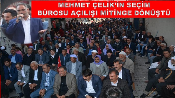MEHMET ÇELİKİN SEÇİM BÜROSU AÇILIŞI MİTİNGE DÖNÜŞTÜ 