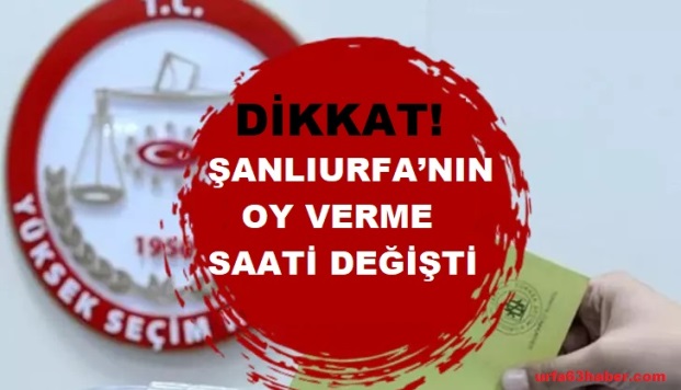 RESMİ GAZETEDE YAYINLANDI; ŞANLIURFA’NIN OY VERME SAATİ DEĞİŞTİ