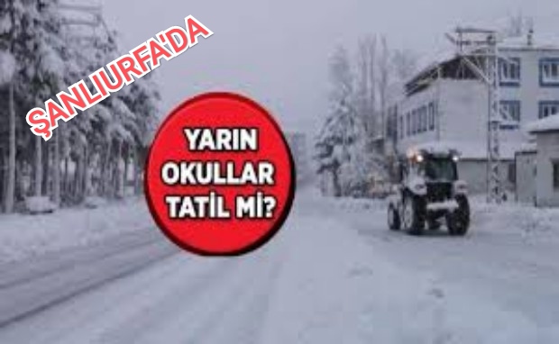 ŞANLIURFA'DA YARIN OKULLAR TATİL MI