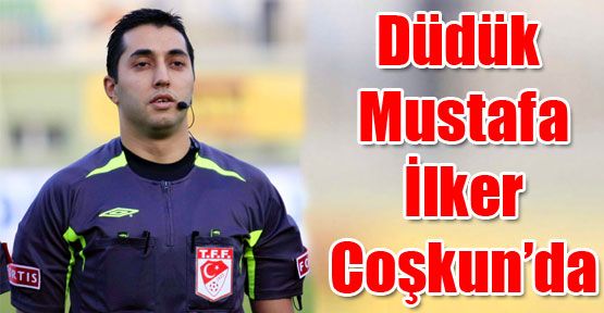 Şanlıurfaspor Maçını Mustafa İlker Coşkun Yönetecek