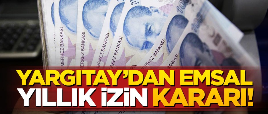 Yargıtay'dan Emsal Yıllık İzin Kararı!