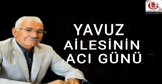 YAVUZ AİLESİNİN ACI GÜNÜ 