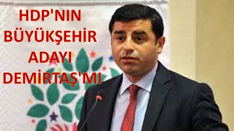 HDP'NIN BÜYÜKŞEHİR ADAYI DEMİRTAŞ'MI