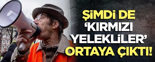 Şimdi de Kırmızı Yelekler ortaya çıktı!