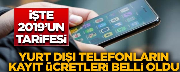 Yurt Dışı Telefonların Kayıt Ücretleri Belli Oldu!