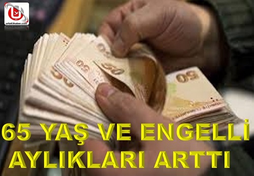 65 YAŞ VE ENGELLİ AYLIKLARI ARTTI