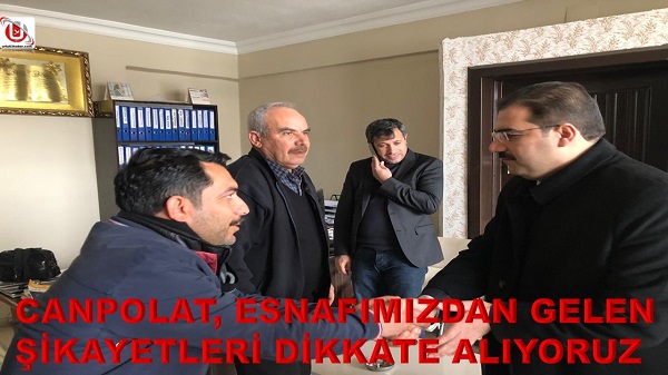 CANPOLAT, ESNAFIMIZDAN GELEN ŞİKAYETLERİ DİKKATE ALIYORUZ