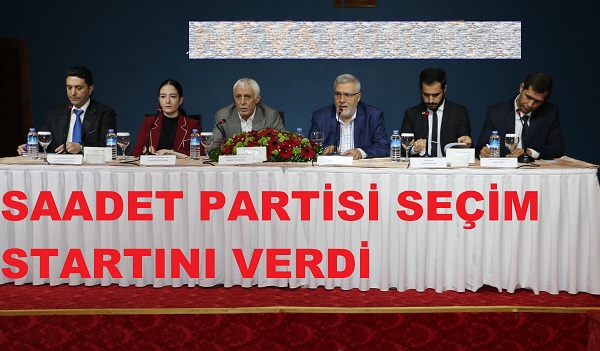 SAADET PARTİSİ SEÇİM STARTINI VERDİ