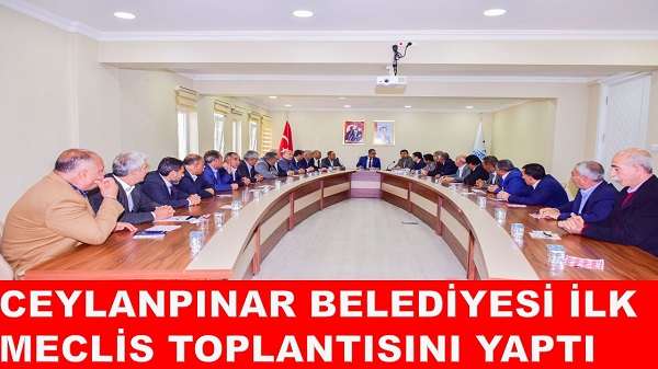 CEYLANPINAR BELEDİYESİ İLK MECLİS TOPLANTISINI YAPTI