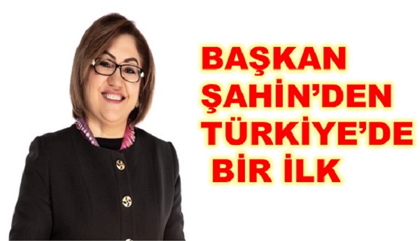 BAŞKAN ŞAHİNDEN TÜRKİYEDE BİR İLK