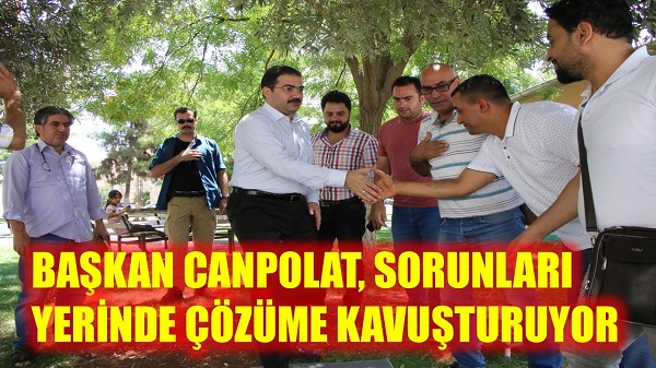 BAŞKAN CANPOLAT, SORUNLARI YERİNDE ÇÖZÜME KAVUŞTURUYOR