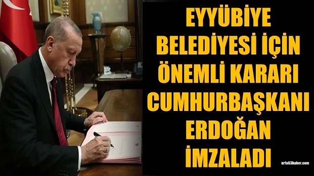 EYYÜBİYE BELEDİYESİ İÇİN ÖNEMLİ KARARI CUMHURBAŞKANI ERDOĞAN İMZALADI