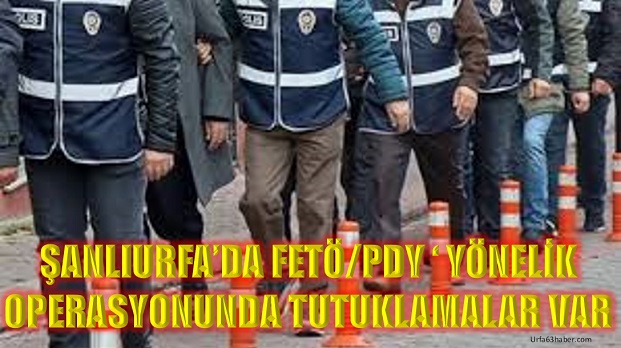  FETÖ/PDY OPERASYONUNDA TUTUKLAMALAR VAR