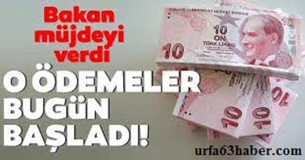 BAKAN MÜJDEYİ VERDİ O ÖDEMELERİ BUGÜN BAŞLADI