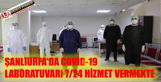 ŞANLIURFADA COVİD-19 LABORATUVARI 7/24 HİZMET VERMEKTE