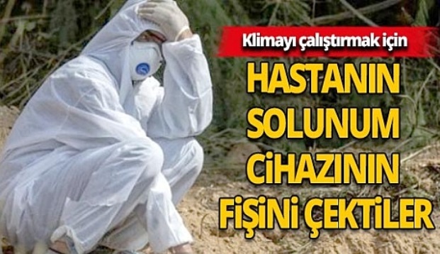 Klimayı çalıştırmak için hastanın solunum cihazının fişini çektiler