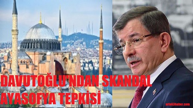 DAVUTOĞLU'NDAN SKANDAL AYASOFYA TEPKİSİ