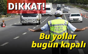 DİKKAT BU YOLLAR BUGÜN KAPALI