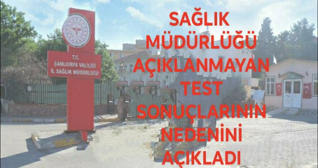 SAĞLIK MÜDÜRLÜĞÜ AÇIKLANMAYAN TEST SONUÇLARININ NEDENİNİ AÇIKLADI