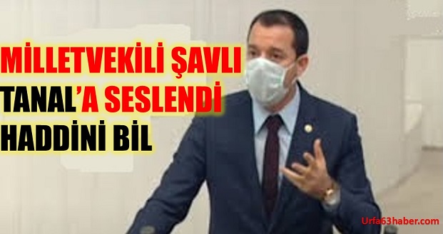 MİLLETVEKİLİ ŞAVLI TANALA SESLENDİ HADDİNİ BİL