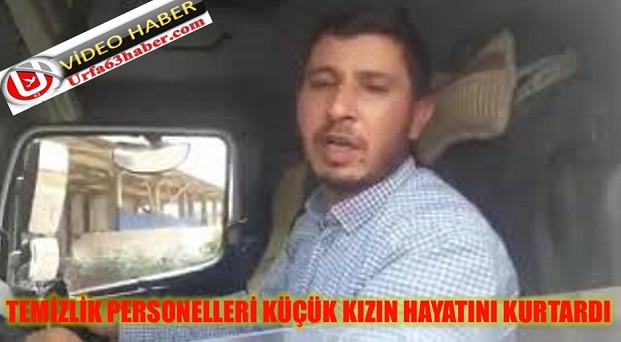  TEMİZLİK PERSONELLERİ KÜÇÜK KIZIN HAYATINI KURTARDI