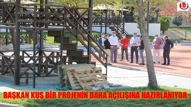 BAŞKAN KUŞ BİR PROJENİN DAHA AÇILIŞINA HAZIRLANIYOR. 