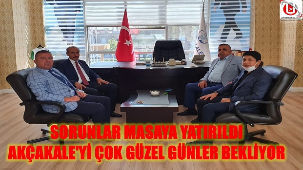 SORUNLAR MASAYA YATIRILDI AKÇAKALE'Yİ ÇOK GÜZEL GÜNLER BEKLİYOR