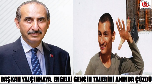 BAŞKAN YALÇINKAYA, ENGELLİ GENCİN TALEBİNİ ANINDA ÇÖZDÜ 