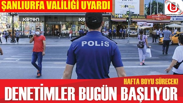 ŞANLIURFA VALİLİĞİ UYARDI DENETİMLER BUGÜN BAŞLADI