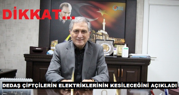 DEDAŞ ÇİFTÇİLERİN ELEKTRİKLERİNİN KESİLECEĞİNİ AÇIKLADI