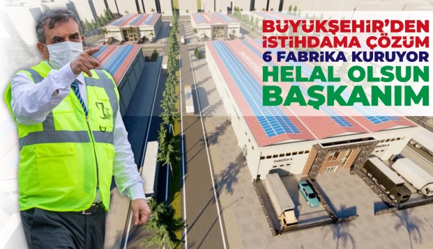 BÜYÜKŞEHİR SANAYİ VE İSTİHDAMA DA EL ATTI 6 ADET FABRİKA KURUYOR