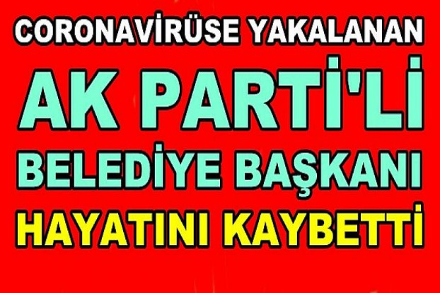 AK PARTİLİ BELEDİYE BAŞKANI COVİD-19'A YENİK DÜŞTÜ