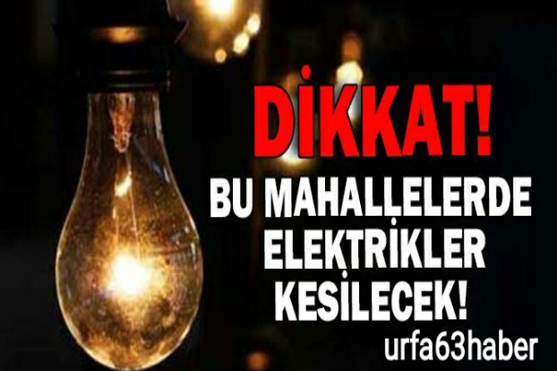 DİKKAT BU MAHALLELERDE ELEKTRİK KESİLECEK