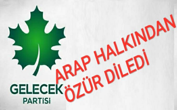 GELECEK PARTİSİ ARAP HALKINDAN ÖZÜR DİLEDİ