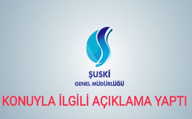 ŞUSKİ KONUYLA İLGİLİ AÇIKLAMA YAPTI