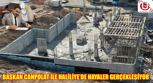 BAŞKAN CANPOLAT İLE HALİLİYEDE HAYALER GERÇEKLEŞİYOR