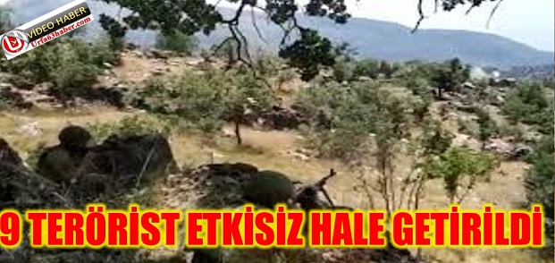 9 TERÖRİST ETKİSİZ HALE GETİRİLDİ