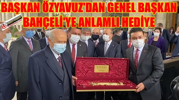 BAŞKAN ÖZYAVUZ'DAN GENEL BAŞKAN BAHÇELİ'YE ANLAMLI HEDİYE