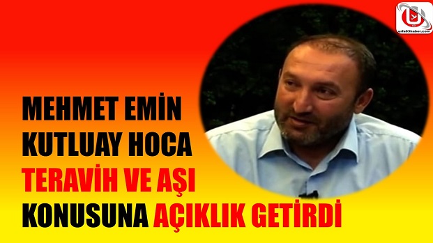 MEHMET EMİN KUTLUAY HOCA TERAVİH VE AŞI KONUSUNA AÇIKLIK GETİRDİ