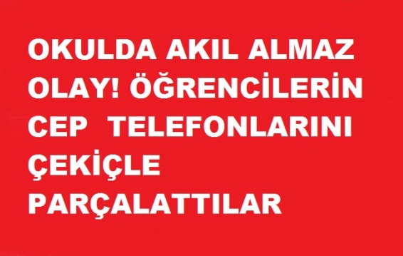 OKULDA AKIL ALMAZ OLAY! ÖĞRENCİLERİN CEP  TELEFONLARINI  ÇEKİÇLE PARÇALATTILAR