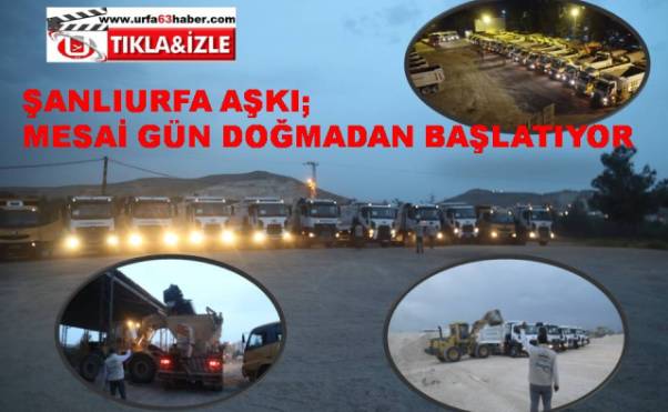 ŞANLIURFA AŞKI MESAİ GÜN DOĞMADAN BAŞLATIYOR