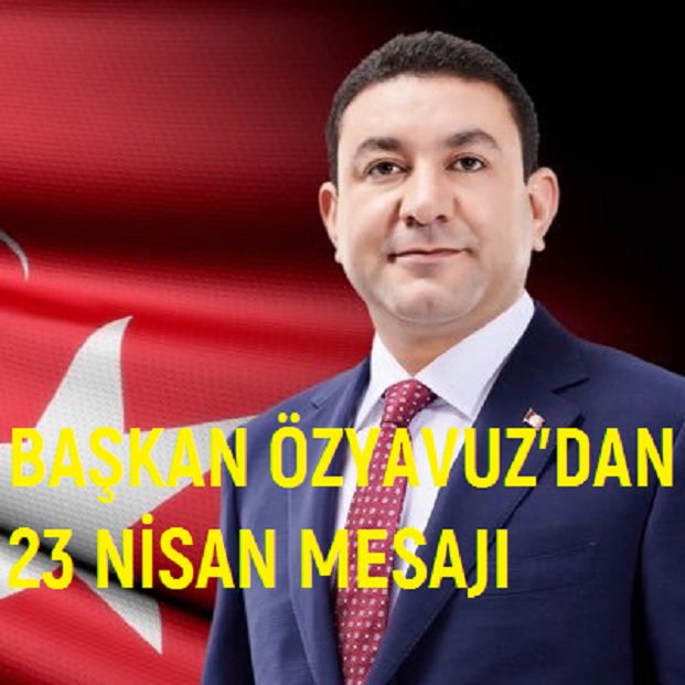 BAŞKAN ÖZYAVUZDAN 23 NİSAN MESAJI