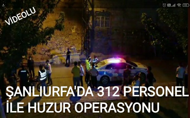 ŞANLIURFA'DA 312 PERSONEL İLE HUZUR OPERASYONU